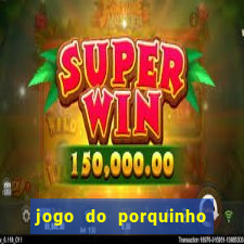 jogo do porquinho de ganhar dinheiro